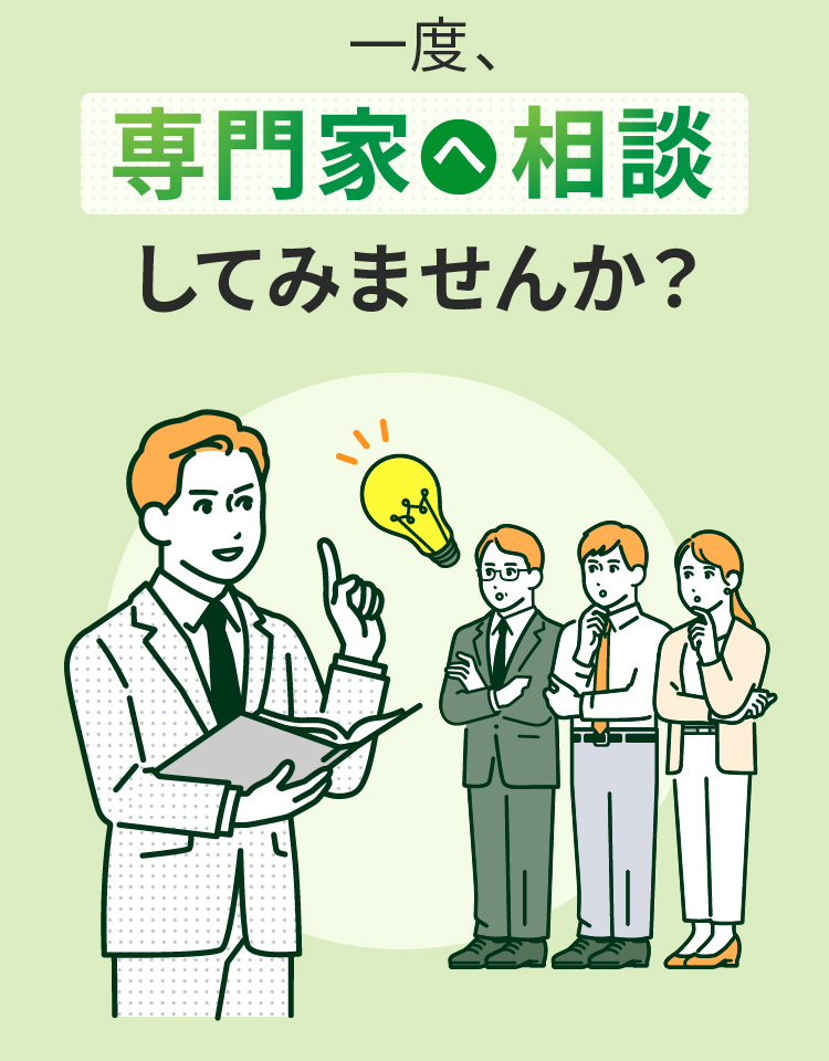 一度、専門家へ相談してみませんか？